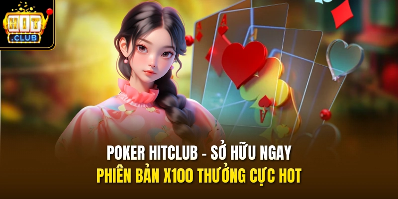 Poker HITCLUB - Sở Hữu Ngay Phiên Bản x100 Thưởng Cực HOT 1 Poker HITCLUB - Sở Hữu Ngay Phiên Bản x100 Thưởng Cực HOT