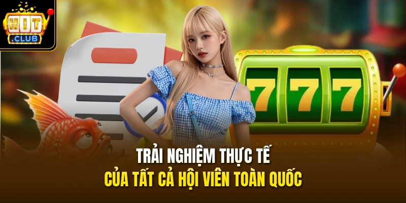 Trải nghiệm thực tế của tất cả hội viên toàn quốc
